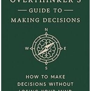The Overthinker's Guide to Making Decisions: How to Make Decisions without Losing Your Mind (Books By Joseph Nguyen)
